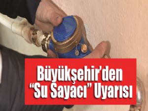 Büyükşehir'den "Su Sayacı" Uyarısı