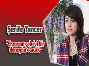 Şerife Tuncer: "Erzurum çok iyi bir deneyim olacak"