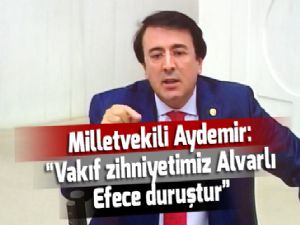 Milletvekili Aydemir: "Vakıf zihniyetimiz Alvarlı Efece duruştur"