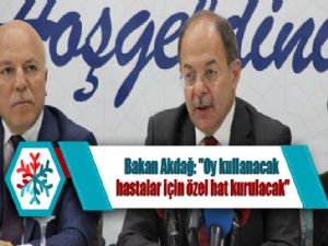 Bakan Akdağ: "Oy kullanacak hastalar için özel hat kurulacak"