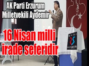 Aydemir: "16 Nisan milli irade seferidir"
