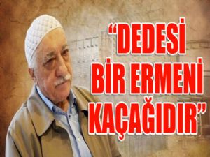 Savaş Eğilmez: Gülen'in dedesi bir Ermeni kaçağıdır..