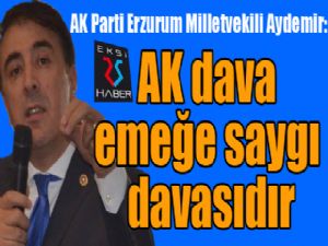 Milletvekili Aydemir: "AK Dava, emeğe saygı davasıdır"