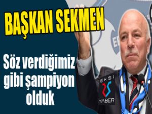 Başkan Sekmen: "Söz verdiğimiz gibi şampiyon olduk"