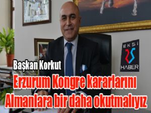 Başkan Korkut: "Erzurum Kongre kararlarını Almanlara bir daha okutmalıyız"
