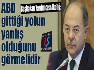 Başbakan Yardımcısı Akdağ: ABD gittiği yolun yanlış olduğunu görmelidir"