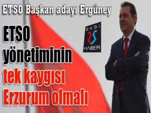 ETSO Başkan Adayı Zafer Ergüney: ETSO yönetiminin tek kaygısı Erzurum olmalı