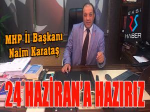 MHP İl Başkanı Karataş: Biz 24 Hazirana hazırız