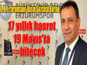 B. B. Erzurumspor Basın Sözcüsü Barlak: 17 yıllık hasret 19 Mayıs'ta bitecek