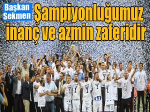 Başkan Sekmen: Şampiyonluğumuz inanç ve azmin zaferidir
