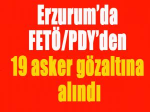 Erzurumda FETÖ/PDYden 19 asker gözaltına alındı