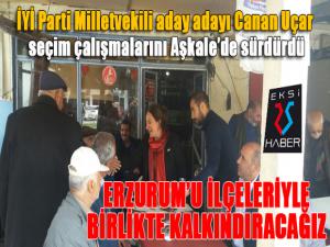 İYİ Parti Milletvekili aday adayı Canan Uçar, seçim çalışmalarını Aşkalede sürdürdü