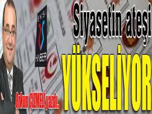 Siyasetin ateşi yükseliyor