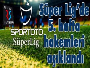 Süper Ligde 5. hafta hakemleri açıklandı