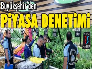 Büyükşehirden piyasa denetimi