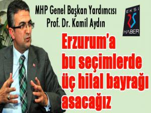 Aydın: Erzuruma bu seçimlerde üç hilal bayrağı asacağız...