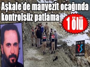 Aşkalede manyezit ocağında kontrolsüz patlama: 1 ölü