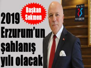 Başkan Sekmen: 2019 Erzurumun şahlanış yılı olacak