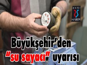 Büyükşehirden su sayacı uyarısı