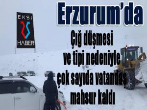 Erzurumda çığ düşmesi ve tipi nedeniyle çok sayıda vatandaş mahsur kaldı