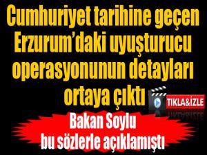 Cumhuriyet tarihine geçen Erzurumdaki uyuşturucu operasyonunun detayları ortaya çıktı