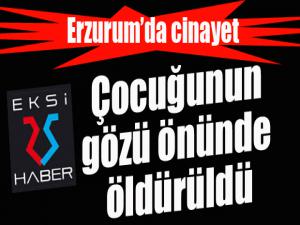 Erzurumda kadın cinayeti: Çocuğunun gözü önünde öldürüldü