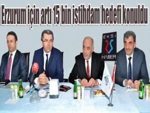 Erzurum için artı 15 bin istihdam hedefi konuldu