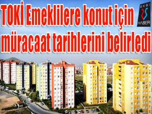 TOKİ Emeklilere konut için müracaat tarihlerini belirledi