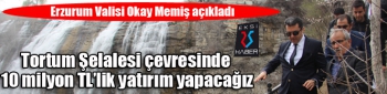 Erzurum Valisi Okay Memiş “Tortum Şelalesi çevresinde 10 milyon TL’lik yatırım yapacağız”