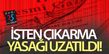 İşten çıkarma yasağı uzatıldı...
