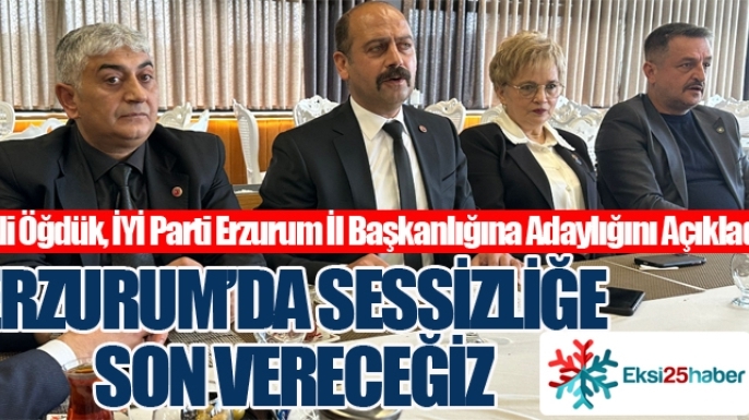 Ali Öğdük, İYİ Parti Erzurum İl Başkanlığına Adaylığını Açıkladı