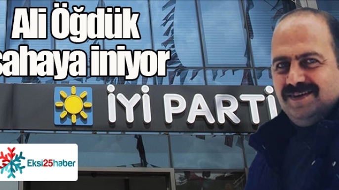 İYİ Parti'de Ali Öğdük sahaya iniyor...