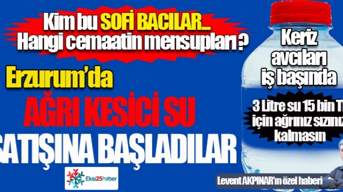 Sonunda bu da oldu… Bir cemaat Erzurum'da ‘’Ağrı kesici su’’ satışına başladı...