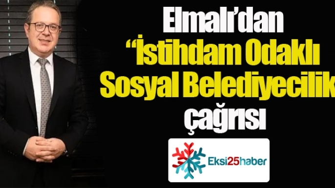Elmalı’dan “İstihdam Odaklı Sosyal Belediyecilik” çağrısı