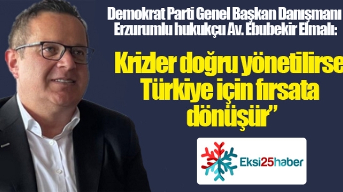 DP'li Elmalı: Krizler doğru yönetilirse Türkiye için fırsata dönüşür!