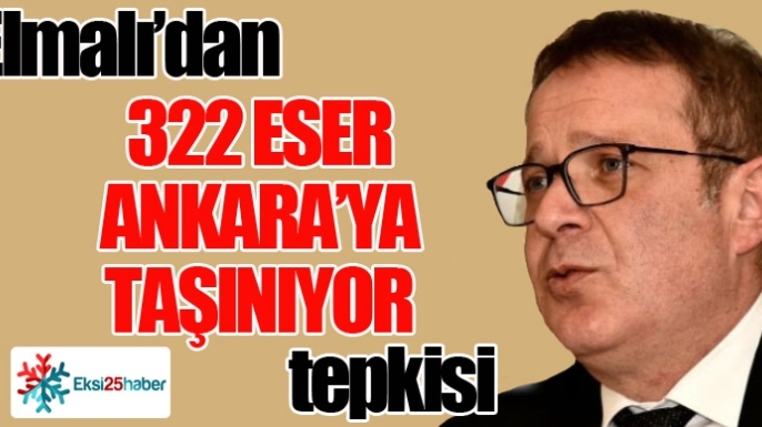 Elmalı’dan “322 Eser Ankara’ya Taşınıyor” Tepkisi