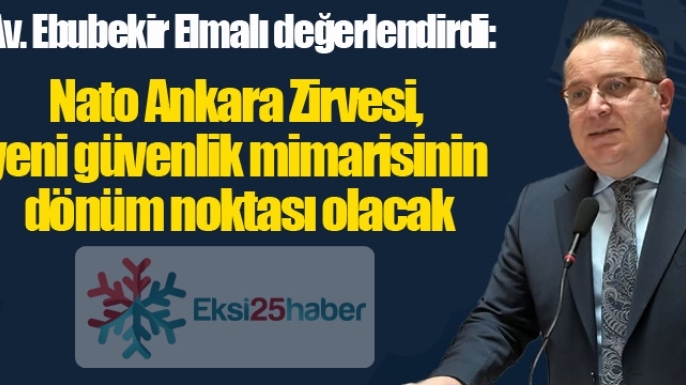 Elmalı: Nato Ankara Zirvesi, yeni güvenlik mimarisinin dönüm noktası olacak