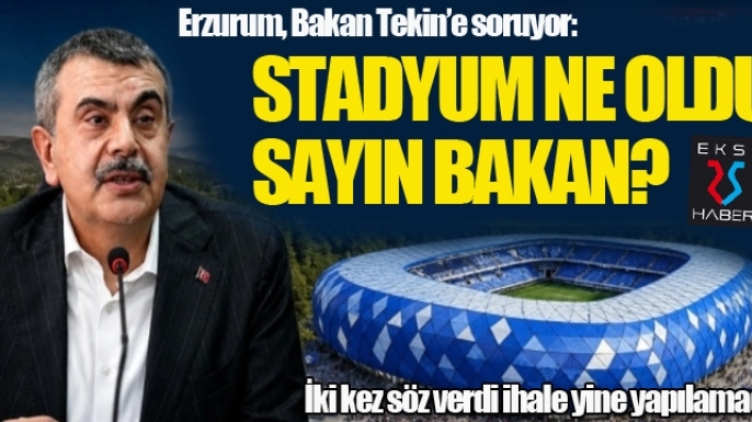Erzurum, Bakan Tekin’e soruyor: Stadyum ne oldu sayın bakan?