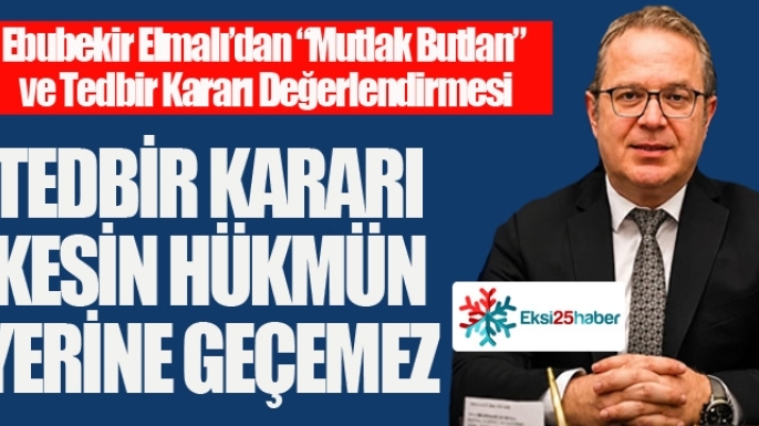 Ebubekir Elmalı’dan “Mutlak Butlan” ve Tedbir Kararı Değerlendirmesi