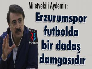 Aydemir: Erzurumspor futbolda bir dadaş damgasıdır