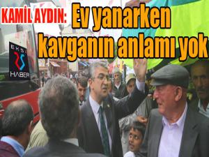 Aydın: Ev yanarken kavganın anlamı yok