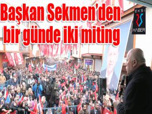 Başkan Sekmenden bir günde iki miting