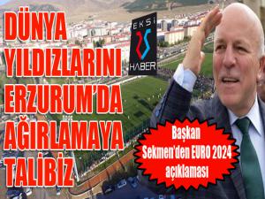 Başkan Sekmen: Erzurum, EURO 2024ün kamp merkezi olmaya hazır