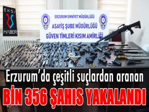 Erzurumda çeşitli suçlardan aranan bin 356 şahıs yakalandı