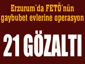 Erzurumda FETÖ operasyonu: 21 gözaltı..