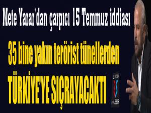 Mete Yarar: '35 bine yakın terörist tünellerden Türkiyeye sıçrayacaktı'