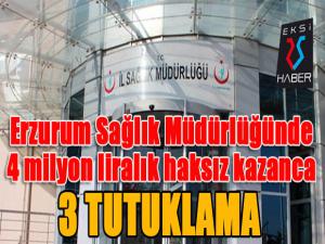 Sağlık Müdürlüğünde 4 milyon liralık haksız kazanca 3 tutuklama