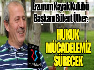 Bülent Ülker: Hukuk mücadelemiz sürecek...