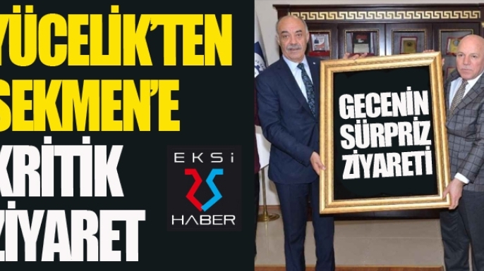 Sekmen’in konutuna Yücelik’ten sürpriz ziyaret