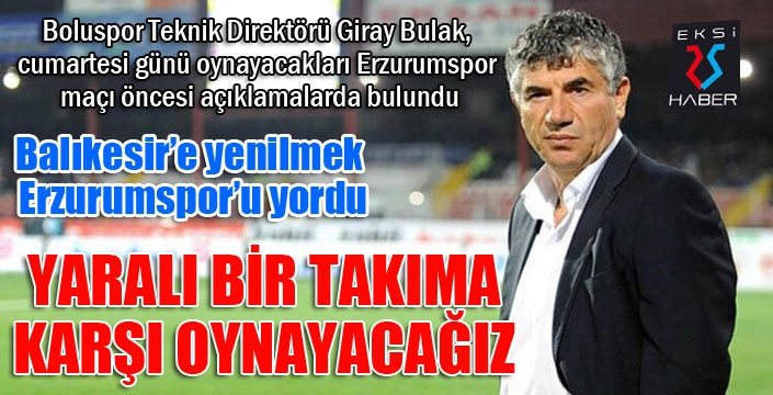 Bulak: Yaralı bir takıma karşı oynayacağız...